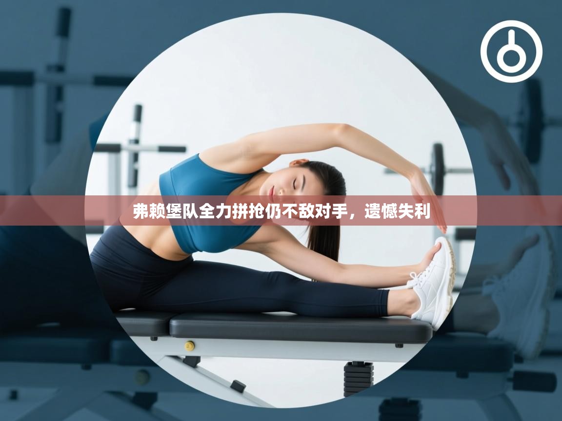 弗赖堡队全力拼抢仍不敌对手，遗憾失利  第2张