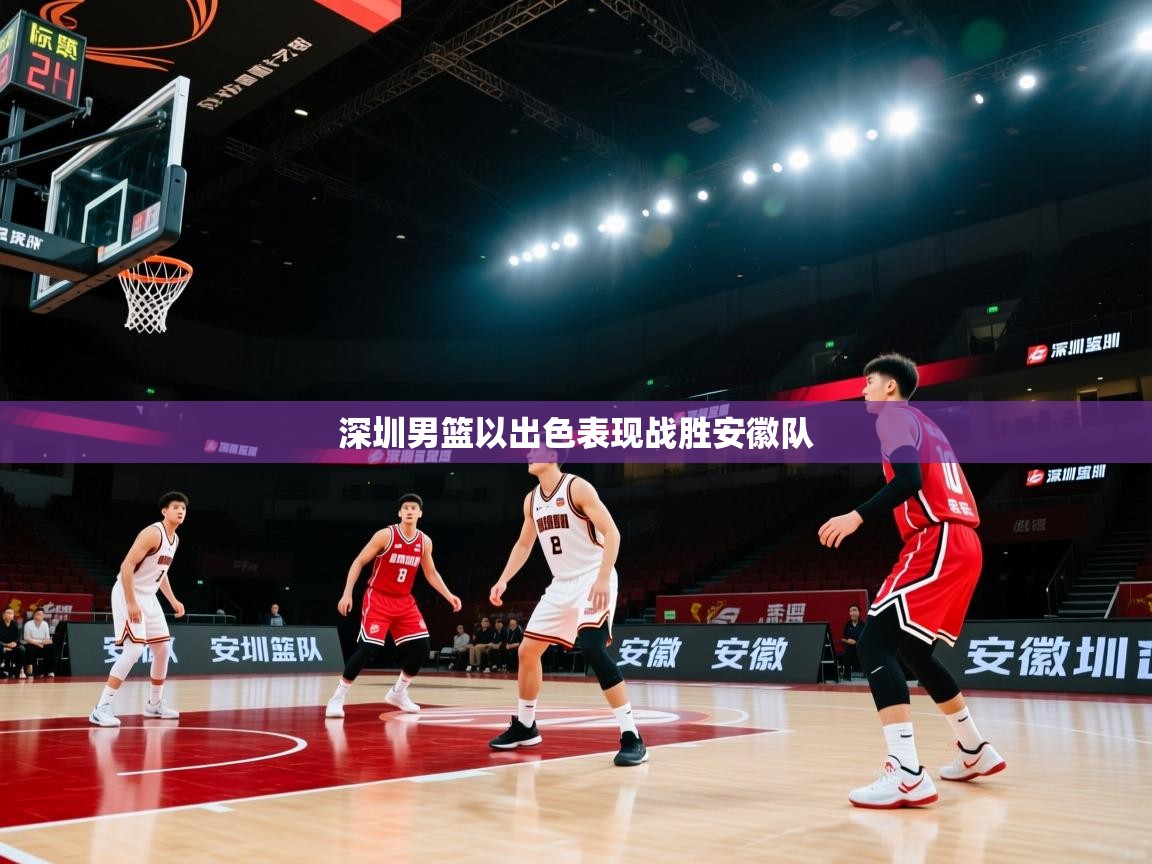 深圳男篮以出色表现战胜安徽队