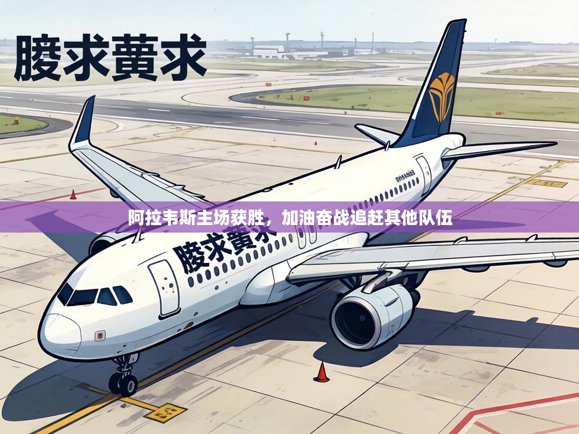 阿拉韦斯主场获胜,加油奋战追赶其他队伍 第1张